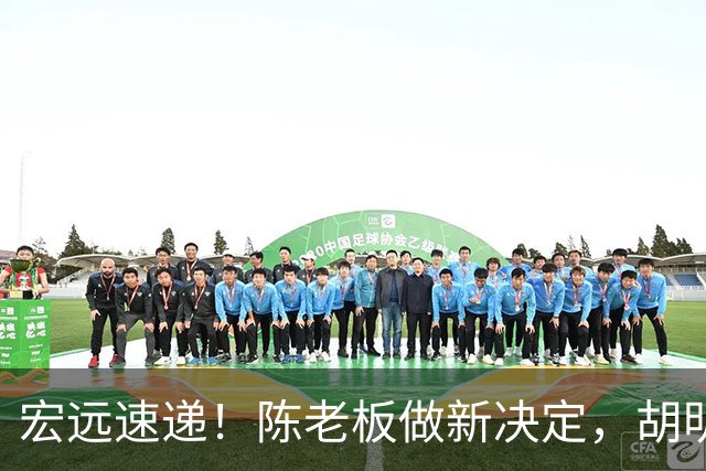 宏远速递！陈老板做新决定，胡明轩深夜发声，广东两小将入选U17国青